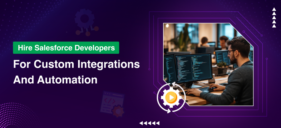 Hire Salesforce Developers For Custom Integrations And Automation